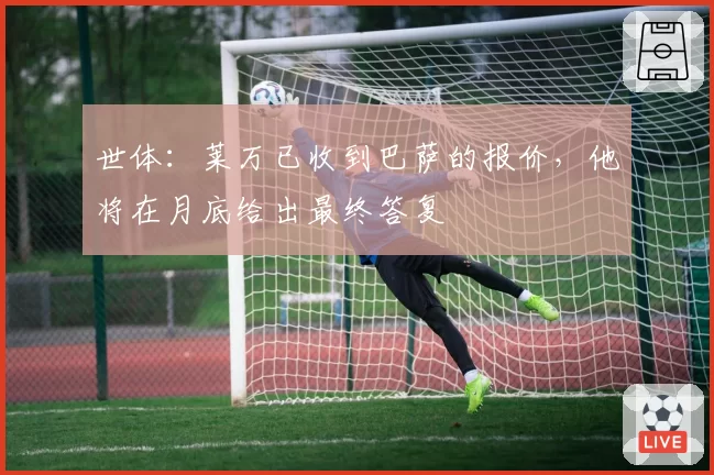 世体：莱万已收到巴萨的报价，他将在月底给出最终答复