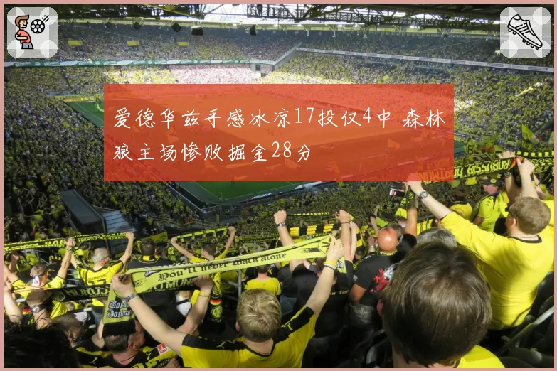爱德华兹手感冰凉17投仅4中 森林狼主场惨败掘金28分