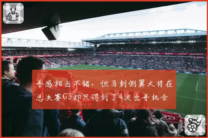 手感相当不错，但马刺侧翼大将在总决赛G3却只得到了4次出手机会