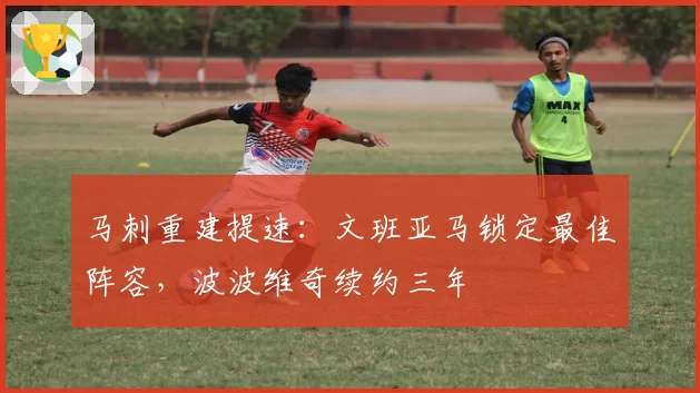 马刺重建提速:文班亚马锁定最佳阵容,波波维奇续约三年